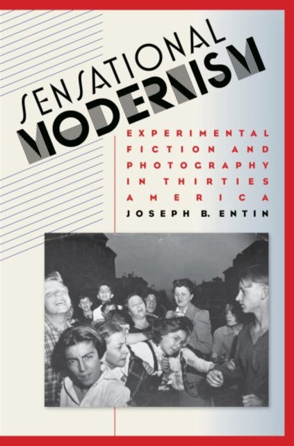 Entin - Sensational Modernism Experimental Fiction and Photography in
