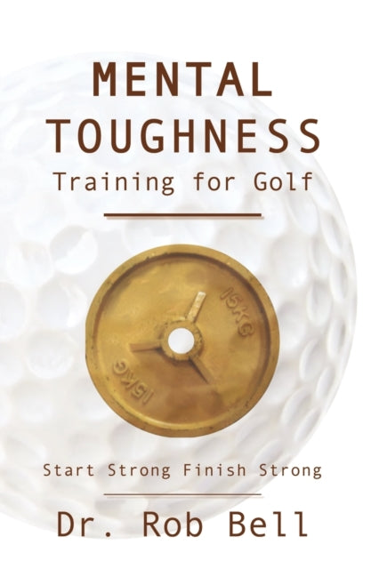 Bell - Mental Toughness Training for Golf: Start Strong Finish Strong