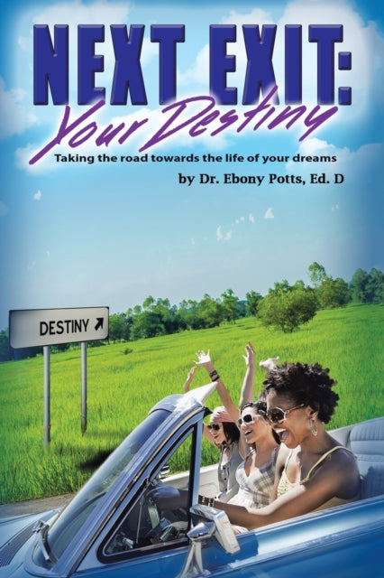 Potts Ed. D - Next Exit Your Destiny Taking the Road Towards the Lif