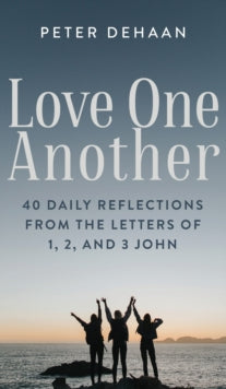 DeHaan - Love One Another 40 Daily Reflections from the letters of 1,