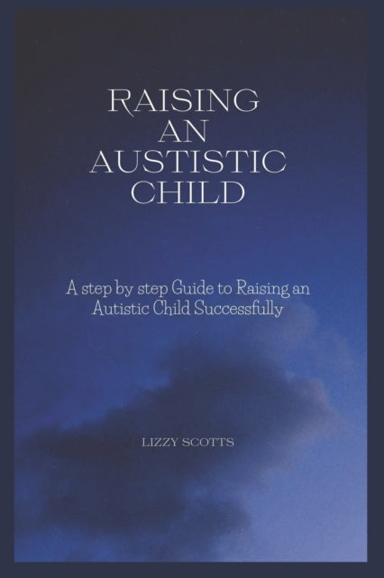 Scotts - How to Raise an Autistic Child A step by step Guide to Raisi