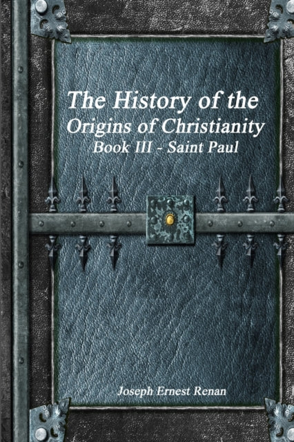 Ernest Renan - History of the Origins of Christianity Book III Saint