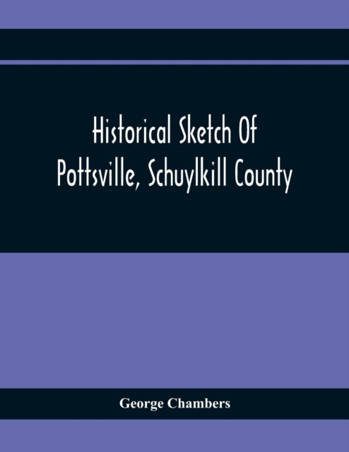 Chambers - Historical Sketch Of Pottsville, Schuylkill County - paperb