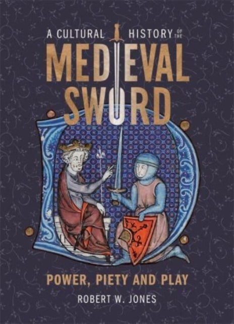 Dr Robert W Jones - A Cultural History of the Medieval Sword Power,