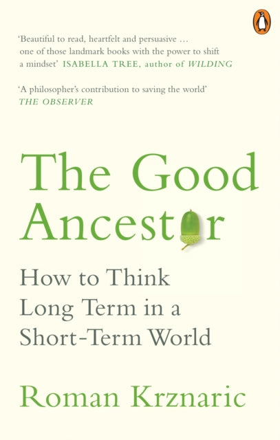 Roman Krznaric - Good Ancestor : How to Think Long Term in a Short-Ter