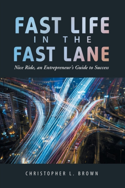 Brown - Fast Life in the Fast Lane Nice Ride, an Entrepreneur's Guide