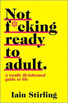 Iain Stirling - Not F*cking Ready to Adult : A Totally Ill-Informed Gu