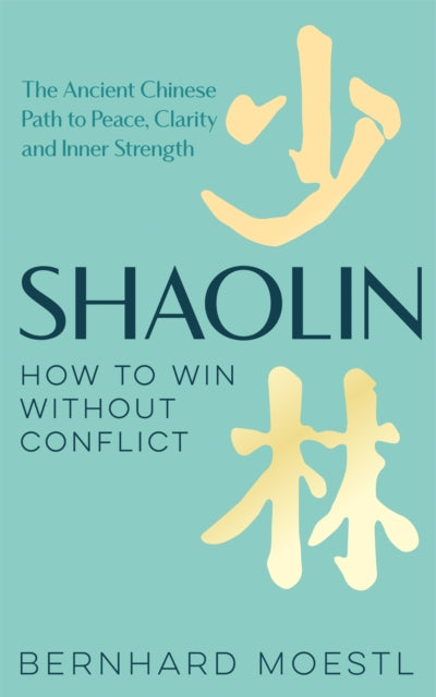 Bernhard Moestl - Shaolin: How to Win Without Conflict : The Ancient C
