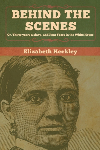 Keckley - Behind the Scenes: Or, Thirty years a slave, and Four Years