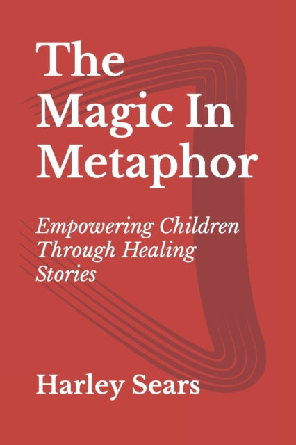 Sears - Magic In Metaphor Empowering Children Through Healing Stories
