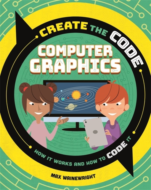 Max Wainewright - Create the Code: Computer Graphics - Hardback
