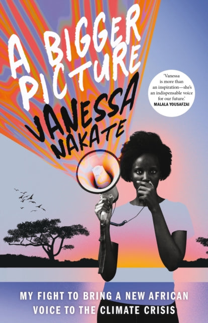 Vanessa Nakate - A Bigger Picture : My Fight to Bring a New African Vo