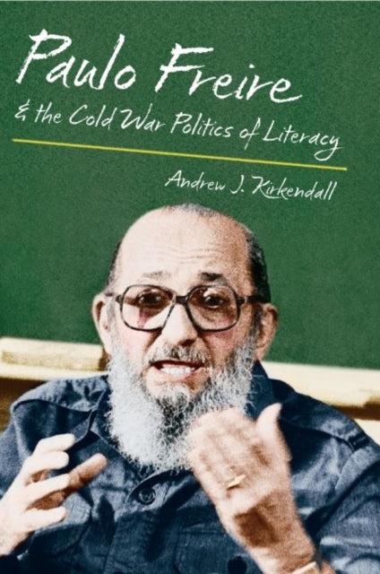 Kirkendall - Paulo Freire and the Cold War Politics of Literacy - New