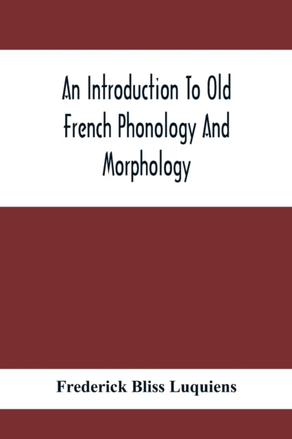 Bliss Luquiens - An Introduction To Old French Phonology And Morpholog
