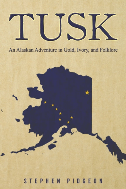 Stephen Pidgeon - Tusk : An Alaskan Adventure in Gold, Ivory, and Folk