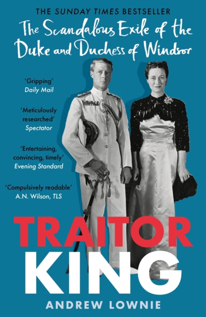 Andrew Lownie - Traitor King : The Scandalous Exile of the Duke and Du