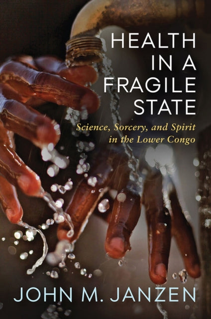 John M. Janzen - Health in a Fragile State : Science, Sorcery, and Spi