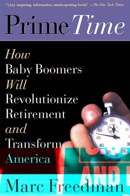 Freedman - Prime Time How Baby Boomers Will Revolutionize Retirement
