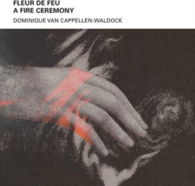 Dominique Van Cappel - Fleur de Feu - A Fire Ceremony - COMPACT DISC