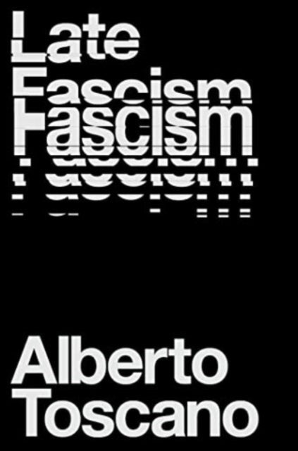 Alberto Toscano - Late Fascism : Race, Capitalism and the Politics of