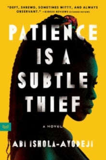 Abi Ishola-Ayodeji - Patience Is a Subtle Thief : A Novel - New Paperb