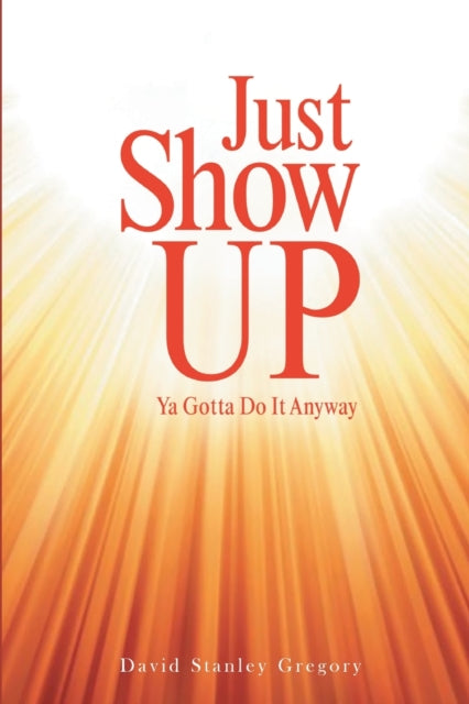 Gregory - Just Show Up Ya Gotta Do It Anyway - New paperback or softb