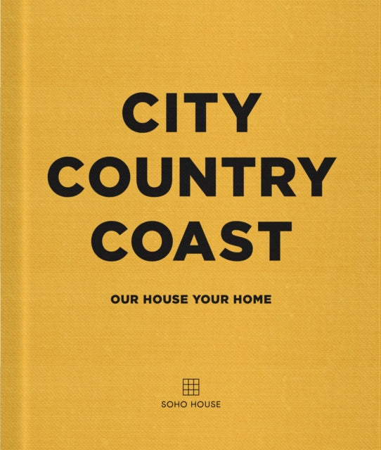 Soho House UK Limite - City Country Coast : Our House Your Home - Hard