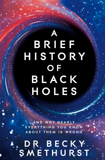Dr Becky Smethurst - A Brief History of Black Holes : And why nearly e