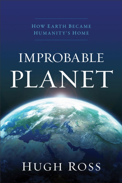 Hugh Ross - Improbable Planet : How Earth Became Humanity's Home -