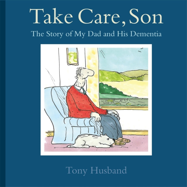Tony Husband - Take Care, Son : The Story of My Dad and his Dementia -