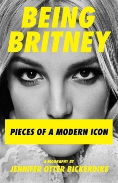 Jennifer Otter Bicke - Being Britney : Pieces of a Modern Icon - Hardb