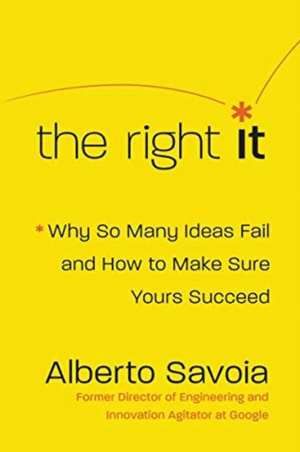 Alberto Savoia - Right It : Why So Many Ideas Fail and How to Make Sur
