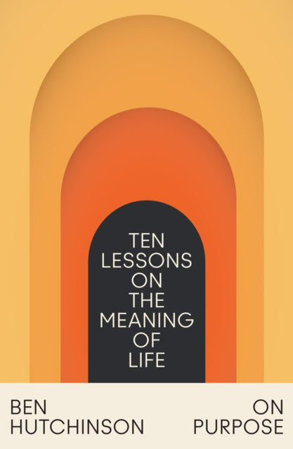 Ben Hutchinson - On Purpose : Ten Lessons on the Meaning of Life - New