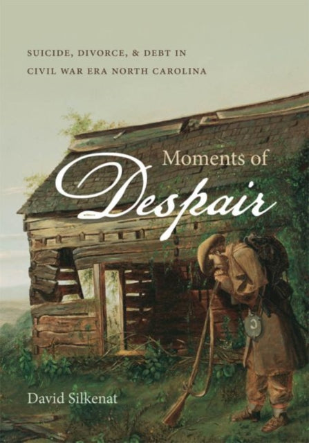 Silkenat - Moments of Despair Suicide, Divorce, and Debt in Civil War