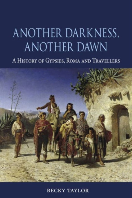 Becky Taylor - Another Darkness, Another Dawn : A History of Gypsies,
