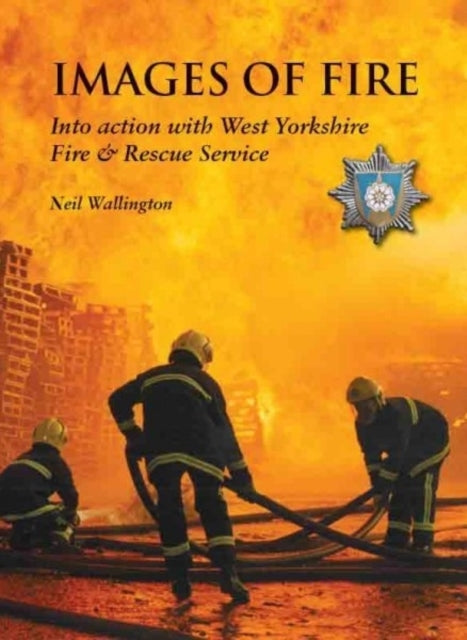 Neil Wallington - Images of Fire : Into Action with West Yorkshire Fir