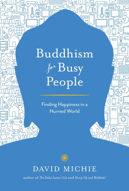 David Michie - Buddhism for Busy People : Finding Happiness in a Hurri