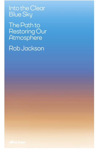 Rob Jackson - Into the Clear Blue Sky : The Path to Restoring Our Atmo