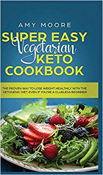 Amy Moor - Super Easy Vegetarian Keto Cookbook The proven way to los