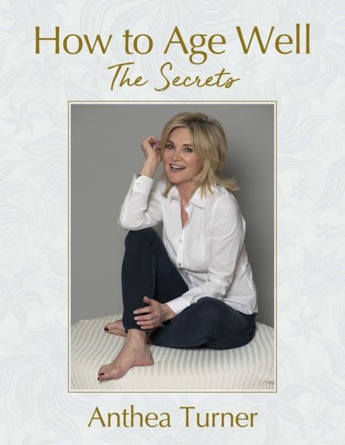 Anthea Turner - How to Age Well : The Secrets - Paperback