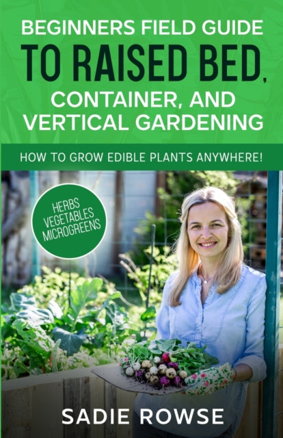 Rows - Beginners Field Guide to Raised Bed, Container, and Vertical Ga