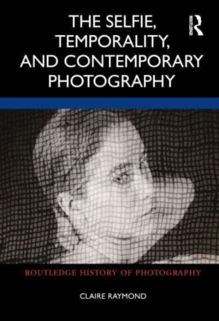 Claire Raymond - Selfie, Temporality, and Contemporary Photography - N