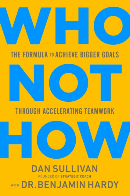 Dan Sullivan - Who Not How : The Formula to Achieve Bigger Goals Throu