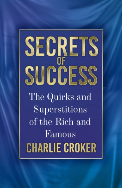 Charlie Croker - Secrets of Success : The Quirks and Superstitions of