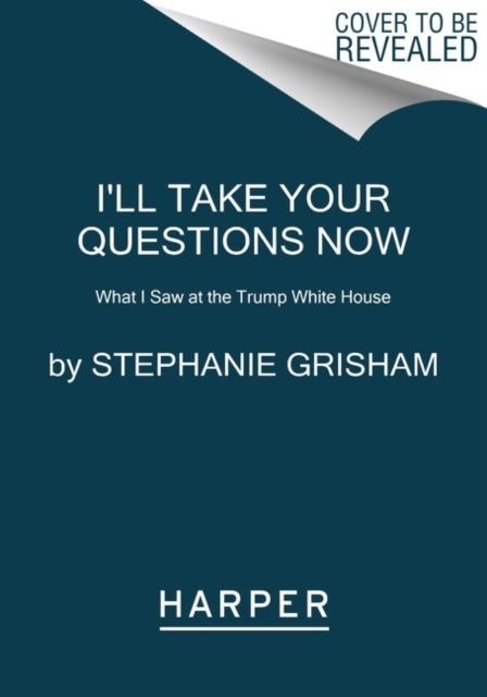 Stephanie Grisham - I'll Take Your Questions Now : What I Saw at t
