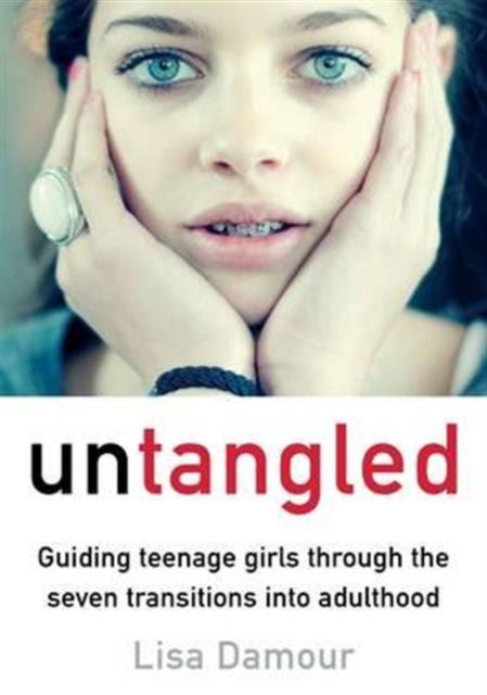 Lisa Damour - Untangled : Guiding Teenage Girls Through the Seven Tran