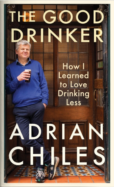 Adrian Chiles - Good Drinker : How I Learned to Love Drinking Less - N