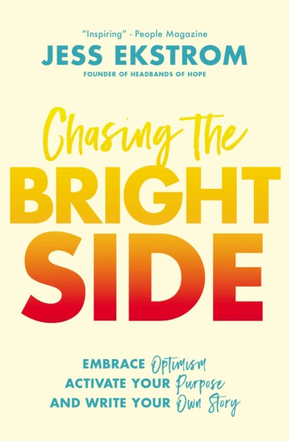 Jess Ekstrom - Chasing the Bright Side : Embrace Optimism, Activate Yo