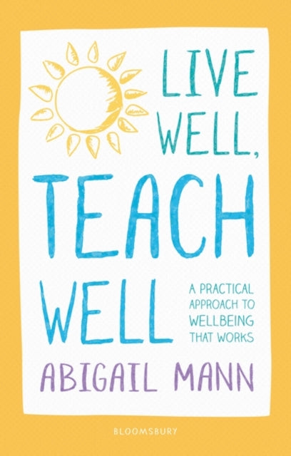 Abigail Mann - Live Well, Teach Well: A practical approach to wellbein