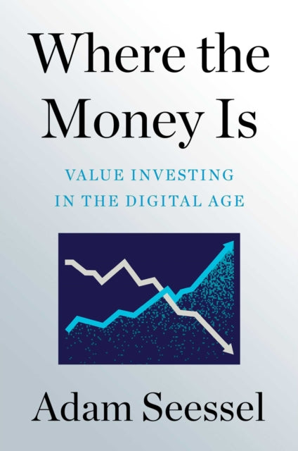 Adam Seessel - Where the Money Is : Value Investing in the Digital Age